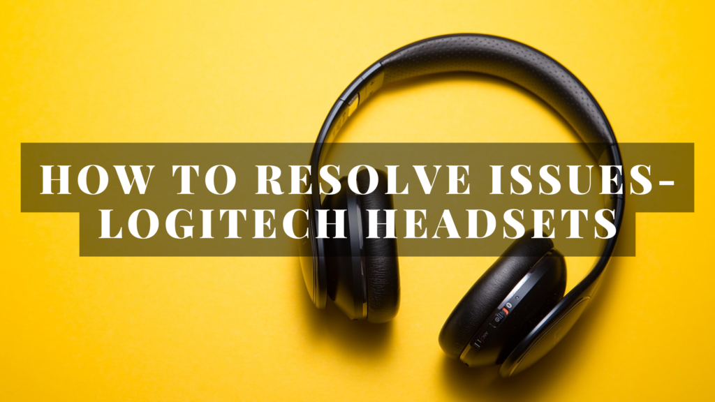 How to resolve issues Logitech Headsets Go Products Pro