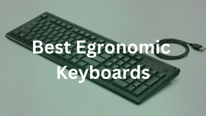 Best Ergonomic Keyboards – Pick Your Best