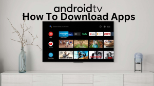 How to Download Apps on Android TV- A Guide