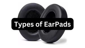 Types of Ear Pads for Headphones